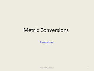 Metric Conversions Purplemath.com math in CTE/ cdipaulo 