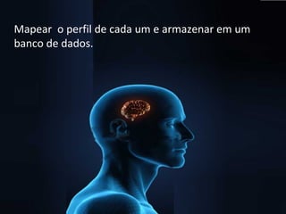 Mapear  o perfil de cada um e armazenar em um banco de dados. 