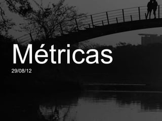 Métricas
29/08/12

 