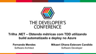 Globalcode – Open4education
Trilha .NET – Obtendo métricas com TDD utilizando
build automatizado e deploy no Azure
Fernando Mendes
Software Architect
Mikaeri Ohana Estevam Candido
Software Developer
 