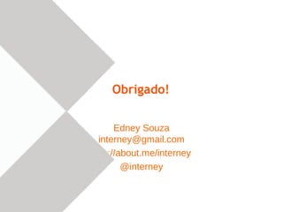 Obrigado!

      Edney Souza
 interney@gmail.com
http://about.me/interney
        @interney
 