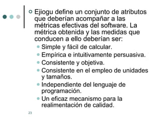 <ul><li>Ejiogu define un conjunto de atributos que deberían acompañar a las métricas efectivas del software. La métrica ob...