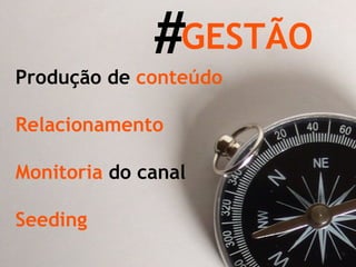 Produção de  conteúdo Relacionamento  Monitoria  do canal Seeding # GESTÃO 
