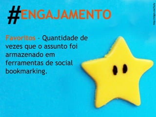 Favoritos   – Quantidade de vezes que o assunto foi armazenado em ferramentas de social bookmarking. http://migre.me/5y3y # ENGAJAMENTO 