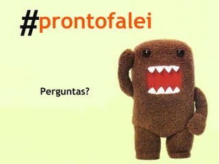 # Perguntas? prontofalei 