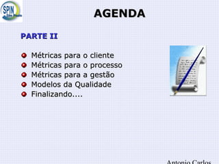 AGENDAAGENDA
PARTE IIPARTE II
Métricas para o clienteMétricas para o cliente
Métricas para o processoMétricas para o processo
Métricas para a gestãoMétricas para a gestão
Modelos da QualidadeModelos da Qualidade
Finalizando....Finalizando....
 