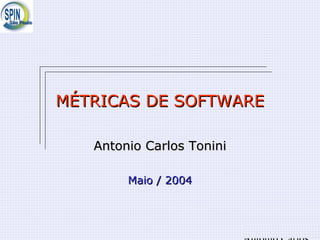 MÉTRICAS DE SOFTWAREMÉTRICAS DE SOFTWARE
Antonio Carlos ToniniAntonio Carlos Tonini
Maio / 2004Maio / 2004
 