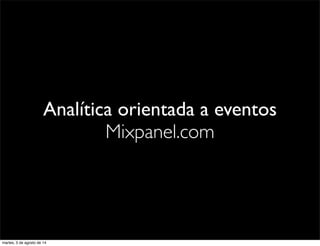 Analítica orientada a eventos
Mixpanel.com
martes, 5 de agosto de 14
 