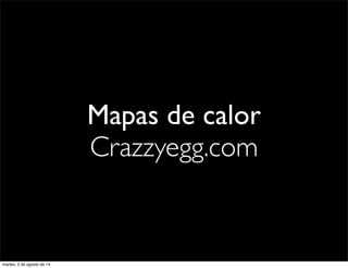 Mapas de calor
Crazzyegg.com
martes, 5 de agosto de 14
 