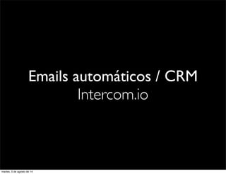 Emails automáticos / CRM
Intercom.io
martes, 5 de agosto de 14
 