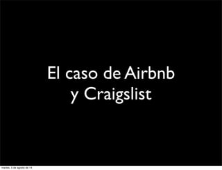 El caso de Airbnb
y Craigslist
martes, 5 de agosto de 14
 