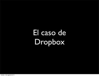 El caso de
Dropbox
martes, 5 de agosto de 14
 