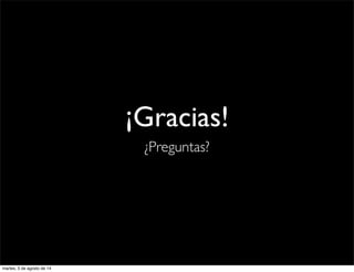 ¡Gracias!
¿Preguntas?
martes, 5 de agosto de 14
 