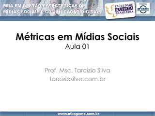 Métricas em Mídias Sociais
             Aula 01


      Prof. Msc. Tarcízio Silva
        tarciziosilva.com.br
 