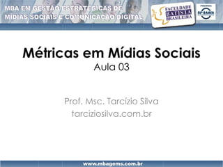 Métricas em Mídias Sociais
             Aula 03


      Prof. Msc. Tarcízio Silva
        tarciziosilva.com.br
 