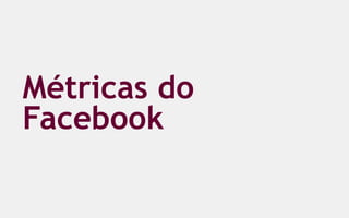 Métricas do
Facebook
 