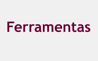 Ferramentas
 