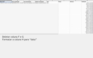 Deletar coluna F e G
Formatar a coluna H para “data”
 