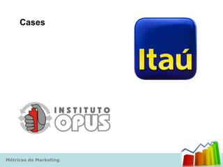 Cases




Métricas de Marketing
 