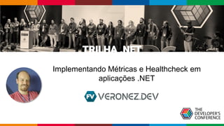 Globalcode – Open4education
TRILHA .NET
Implementando Métricas e Healthcheck em
aplicações .NET
 