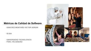 Métricas de Calidad de Software
 ‣SANCHEZ MONTAÑO VICTOR ADRIAN



 ‣SI-504



 ‣UNIVERSIDAD TECNOLOGICA
 ‣FIDEL VELAZQUEZ
 