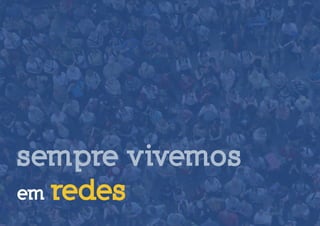 sempre vivemos
em redes
 