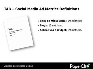 IAB – Social Media Ad Metrics Definitions


                               › Sites de Mídia Social: 09 métricas;
         ...