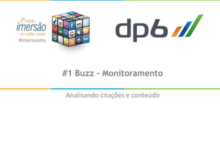 #imersaoms




             #1 Buzz - Monitoramento

             Analisando citações e conteúdo
 