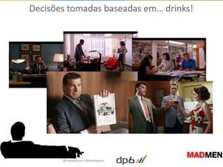 Decisões tomadas baseadas em… drinks!




       @LeoNaressi / #imersaoms
 