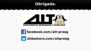 Obrigada.
facebook.com/ait-proeg
slideshare.com/aitproeg
 