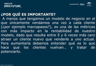 ¿POR QUÉ ES IMPORTANTE? 
A menos que tengamos un modelo de negocio en el 
que únicamente vendamos una vez a cada cliente 
(¿por ejemplo marcapasos?), es una de las métricas 
con más impacto en la rentabilidad de nuestro 
modelo, dado que resulta entre 5 y 6 veces más caro 
atraer un cliente nuevo que venderle a uno actual. 
Para aumentarla debemos entender qué es lo que 
hace que los clientes vuelvan… y tratar de 
potenciarlo. 
Fuente: javiermejias.com 
 