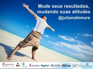 Mude seus resultados, mudando suas
atitudes!
 