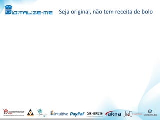 Seja original, não tem receita de bolo
 