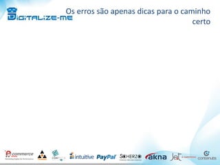 Os erros são apenas dicas para o caminho
certo
 