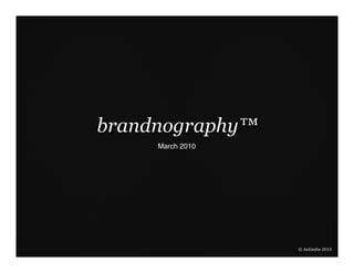 brandnography™
     March 2010




                  ©	
  AnEmilie	
  2010
 