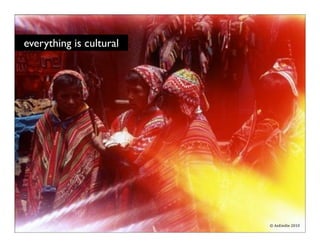 everything isthe world I was coming from...
    this is cultural




                                              ©	
  An...