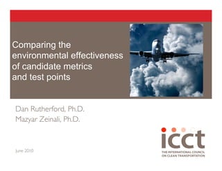 Comparing the
environmental effectiveness
of candidate metrics
and test points


Dan Rutherford, Ph.D. 
Mazyar Zeinali, Ph.D.


June 2010
 