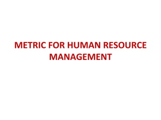 METRIC FOR HUMAN RESOURCE MANAGEMENT 