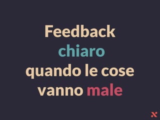Feedback
chiaro
quando le cose
vanno male
 