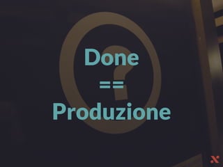 Done
==
Produzione
 