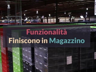 Funzionalità
Finiscono in Magazzino
 