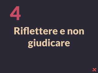 Riﬂettere e non
giudicare
4
 