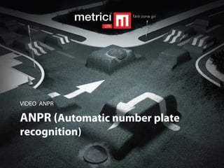 ANPR (Automatic number plate
recognition)
VIDEO ANPR
 