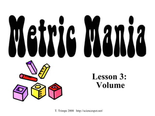 Lesson 3:  Volume T. Trimpe 2008  http://sciencespot.net/ 