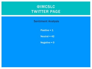 @IMCSLC
TWITTER PAGE

Sentiment Analysis

    Positive = 1

    Neutral = 42

    Negative = 0
 