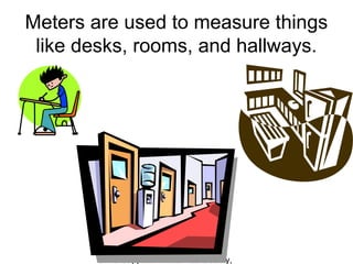 Chris Cuppett – Wicomico County,
Meters are used to measure things
like desks, rooms, and hallways.
 