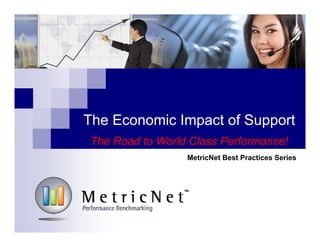 The Economic Impact of Support
The Road to World Class Performance!
MetricNet Best Practices Series

 