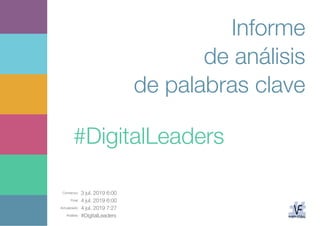 Comienzo: 3 jul. 2019 6:00
Final: 4 jul. 2019 6:00
Actualizado: 4 jul. 2019 7:27
Análisis: #DigitalLeaders
Informe
de análisis
de palabras clave
#DigitalLeaders
 