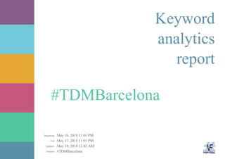 May 16, 2018 11:01 PM
May 17, 2018 11:01 PM
May 18, 2018 12:42 AM
#TDMBarcelonaAnalysis:
Updated:
End:
Beginning:
#TDMBarcelona
Keyword
analytics
report
 