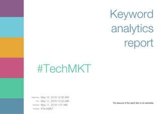 Beginning: May 10, 2018 12:00 AM
End: May 11, 2018 12:00 AM
Updated: May 11, 2018 1:01 AM
Analysis: #TechMKT
The resource of this report item is not reachable.
Keyword
analytics
report
#TechMKT
 